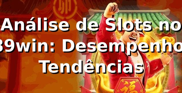 Análise de Slots no 289win: Desempenho e Tendências 📊 1 Análise de Slots no 289win: Desempenho e Tendências 📊